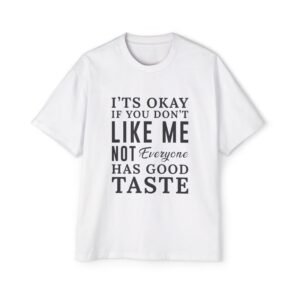 Funny Graphic Tee — "It's Okay If You Don't Like Me Not Everyone Has Good Taste"